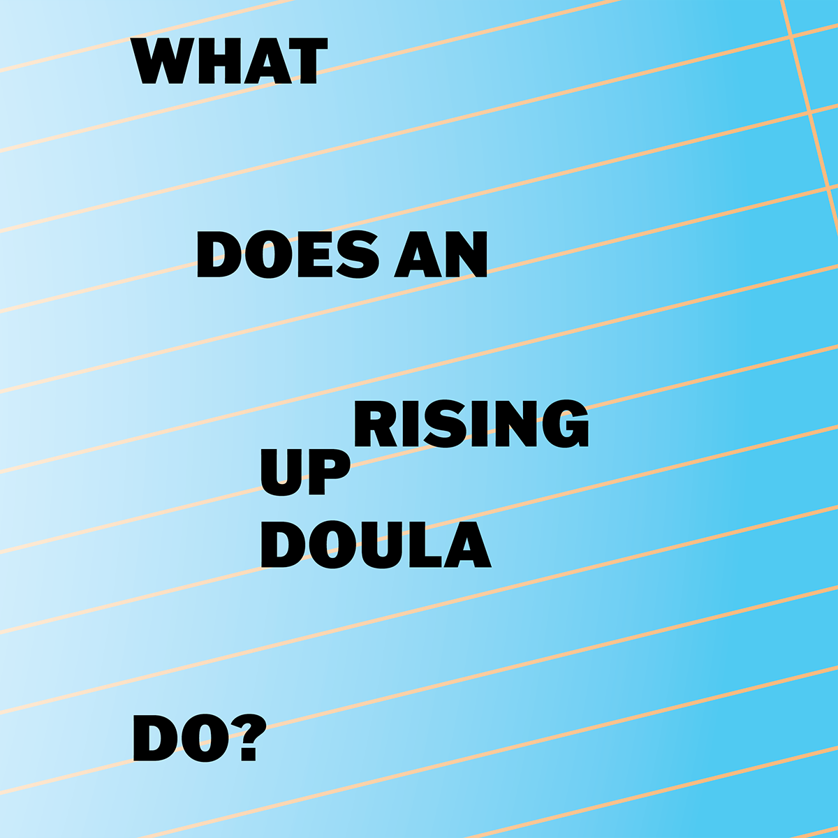 white to blue gradient ombre background. What Does An Uprising doula Do? in bold printed three times horizontally