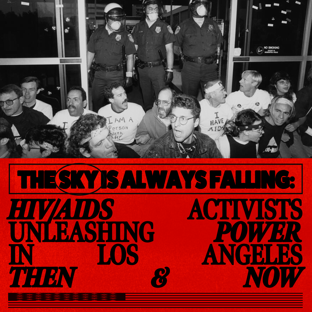 The Sky is Always Falling: HIV/AIDS Activists Unleashing Power in Los Angeles Then & Now